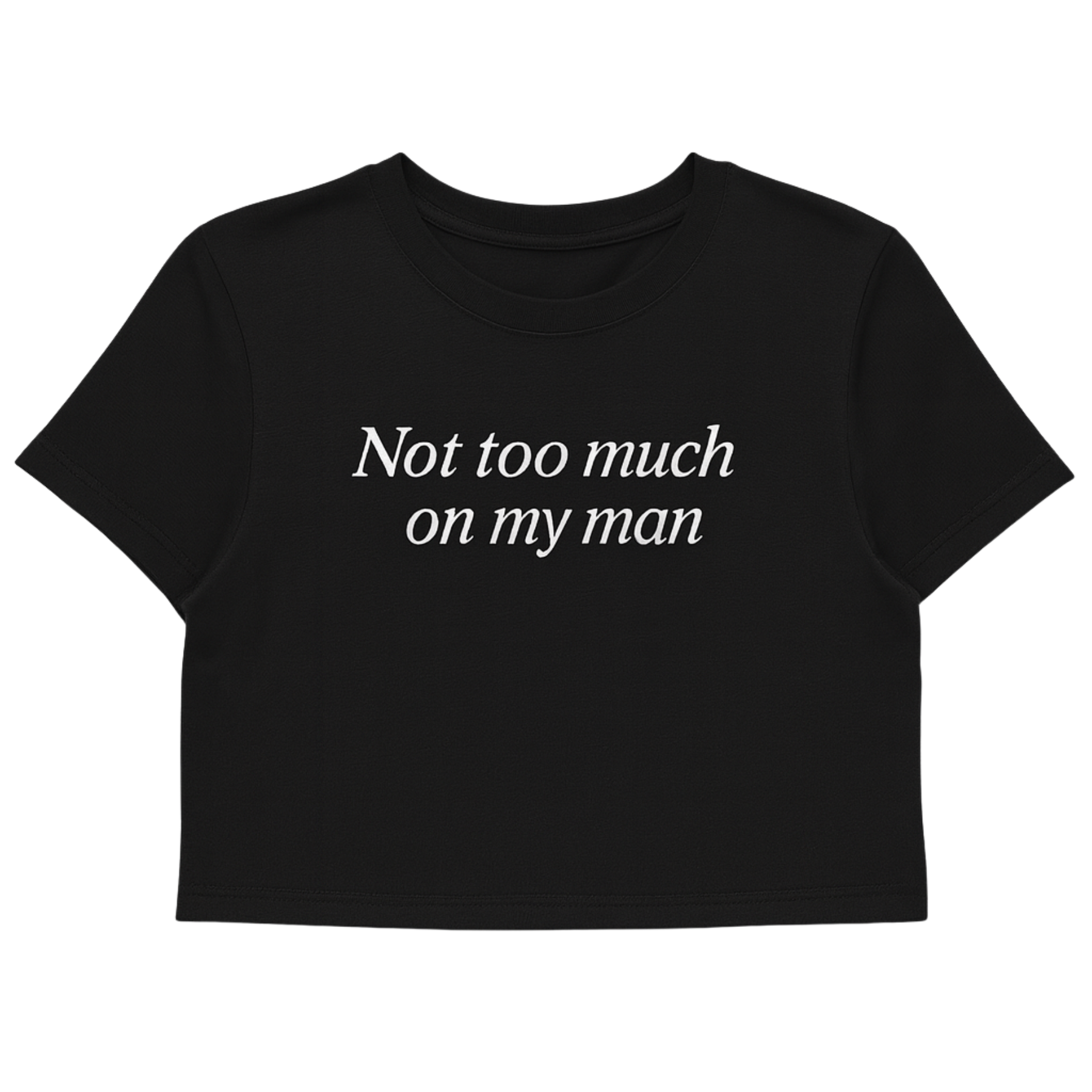 Not Too Much On My Man Crop Tee