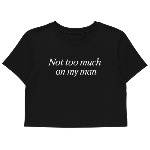 Not Too Much On My Man Crop Tee